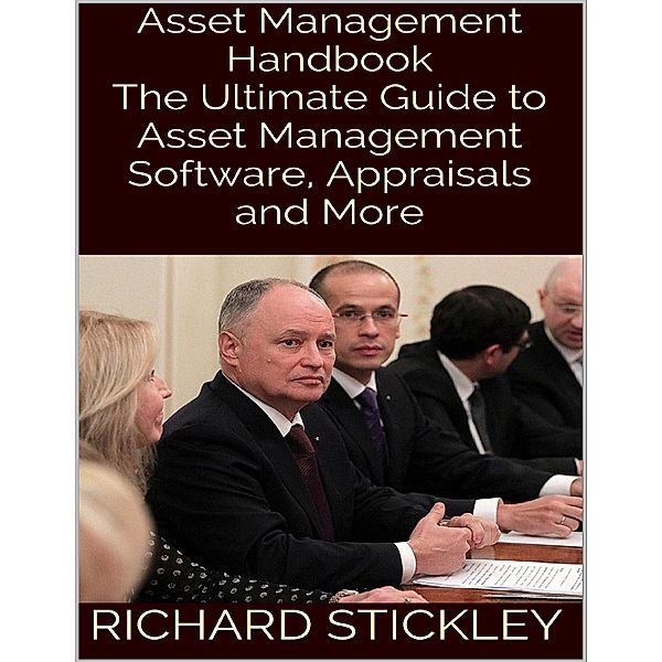 Asset Management Handbook: The Ultimate Guide to Asset Management Software, Appraisals and More, Richard Stickley