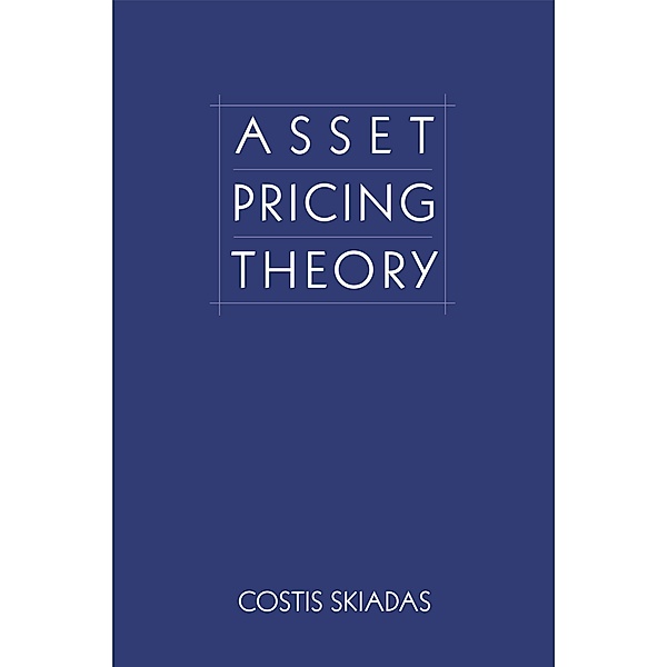Asset Pricing Theory / Princeton Series in Finance, Costis Skiadas