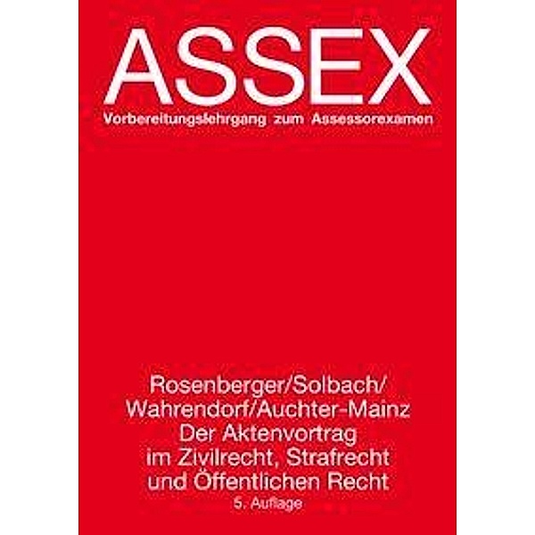 Assex: Der Aktenvortrag im Zivilrecht, Strafrecht und Öffentlichen Recht, Rainer Rosenberger, Günter Solbach, Volker Wahrendorf