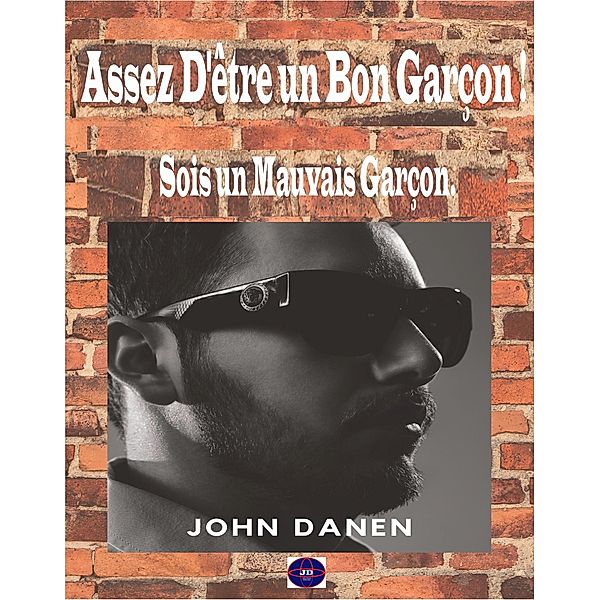 Assez D'être un Bon Garçon ! Sois un Mauvais Garçon., John Danen