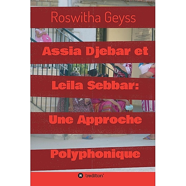 Assia Djebar et Leila Sebbar: Une Approche Polyphonique, Roswitha Geyss