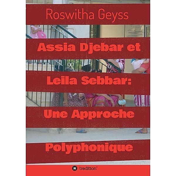 Assia Djebar et Leila Sebbar: Une Approche Polyphonique, Roswitha Geyss