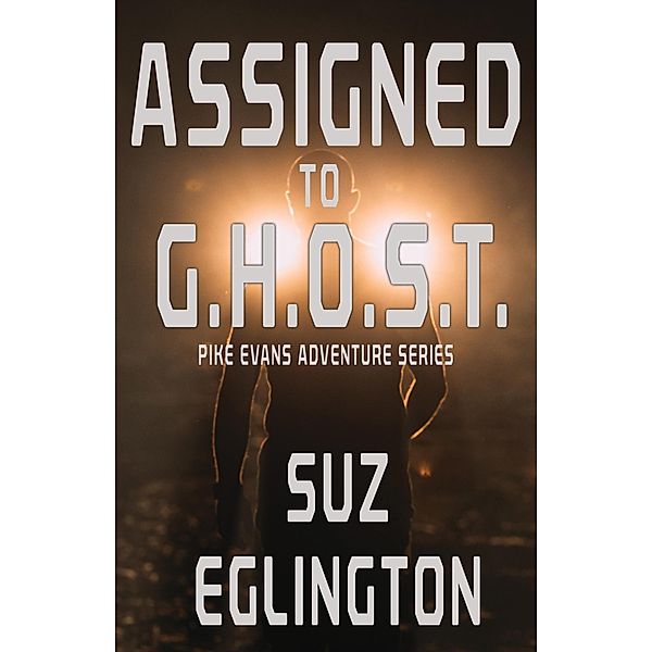 Assigned to G.H.O.S.T. (Pike Evans Adventure Series, #1) / Pike Evans Adventure Series, Suz Eglington