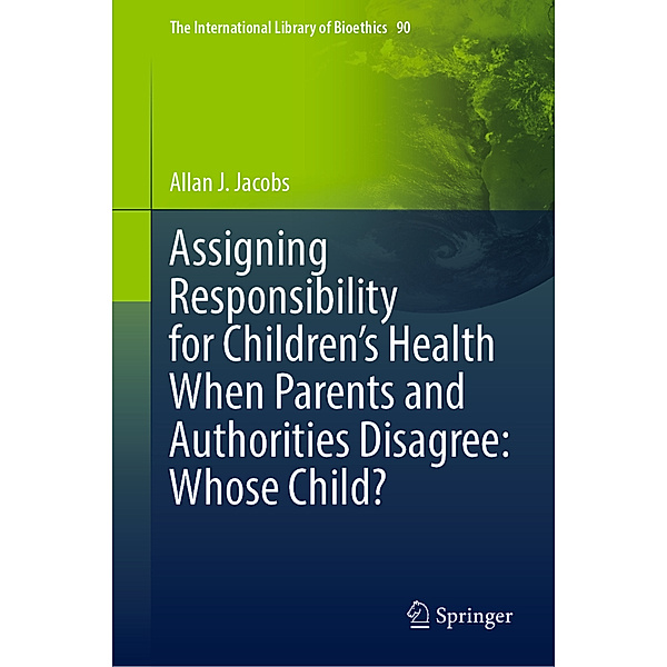 Assigning Responsibility for Children's Health When Parents and Authorities Disagree: Whose Child?, Allan J. Jacobs