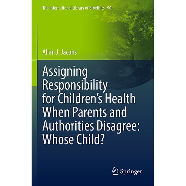 Assigning Responsibility for Children's Health When Parents and Authorities Disagree: Whose Child?, Allan J. Jacobs