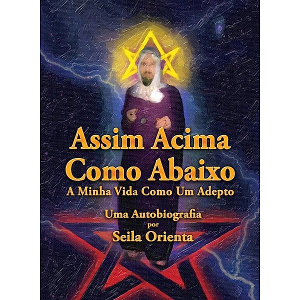 Assim Acima, Como Abaixo. A Minha Vida Como Um Adepto. Uma Autobiografia por Seila Orienta, Seila Orienta; P. Windsheimer - Translator