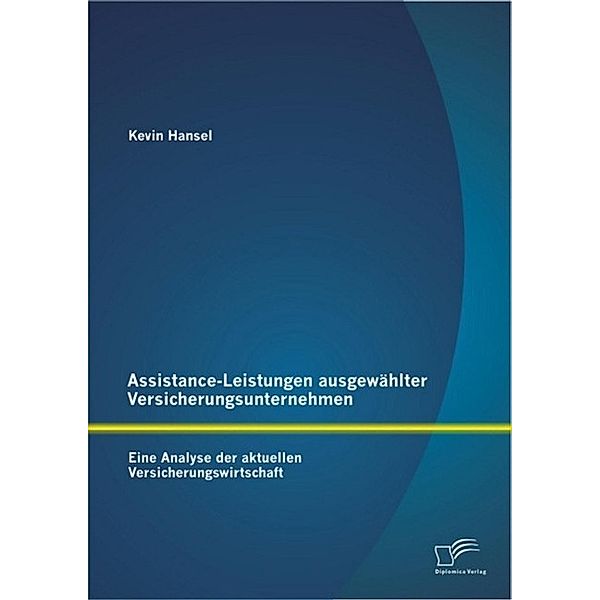 Assistance-Leistungen ausgewählter Versicherungsunternehmen: Eine Analyse der aktuellen Versicherungswirtschaft, Kevin Hansel