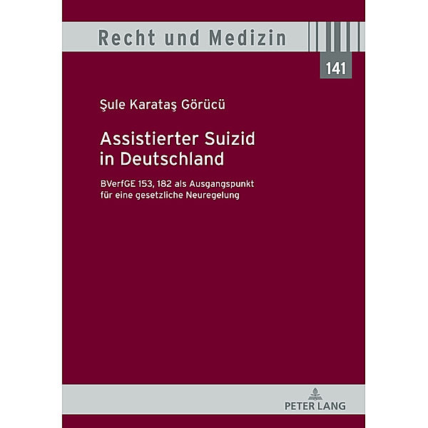 Assistierter Suizid in Deutschland, BVerfGE 153, 182 als Ausgangspunkt für eine gesetzliche Neuregelung, Sule Karatas Görücü