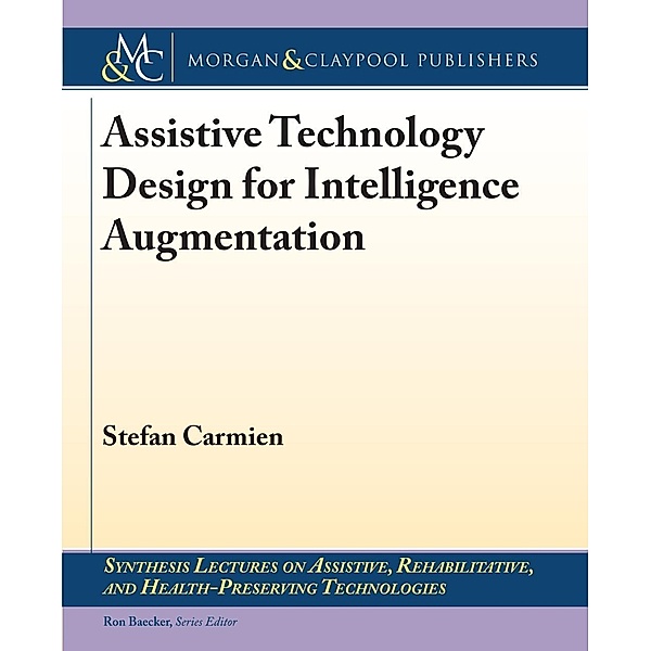 Assistive Technology Design for Intelligence Augmentation / Morgan & Claypool Publishers, Stefan Carmien