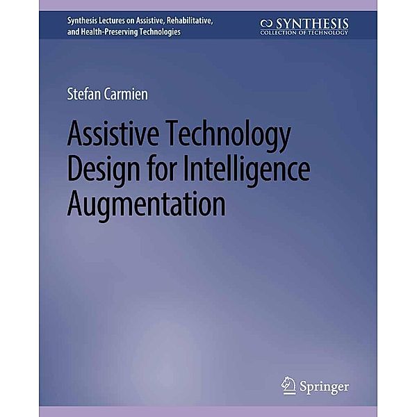 Assistive Technology Design for Intelligence Augmentation / Synthesis Lectures on Technology and Health, Stefan Carmien