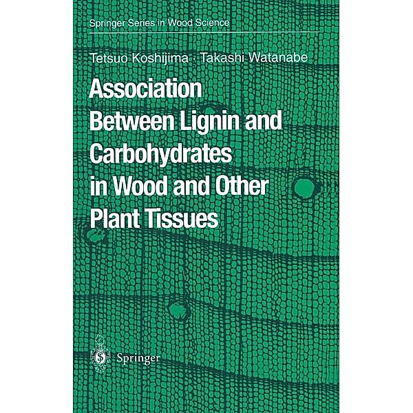Association Between Lignin and Carbohydrates in Wood and Other Plant Tissues / Springer Series in Wood Science, Tetsuo Koshijima, Takashi Watanabe