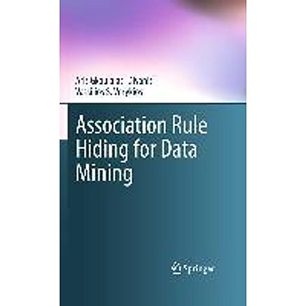 Association Rule Hiding for Data Mining / Advances in Database Systems Bd.41, Aris Gkoulalas-Divanis, Vassilios S. Verykios