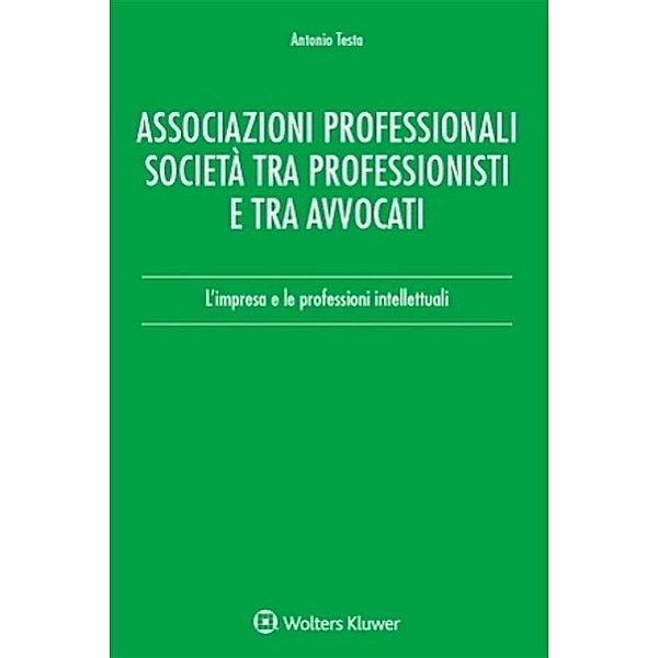 Associazioni professionali. Società tra professionisti e tra avvocati, Antonio Testa