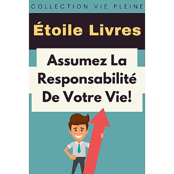 Assumez La Responsabilité De Votre Vie! (Collection Vie Pleine, #14) / Collection Vie Pleine, Étoile Livres