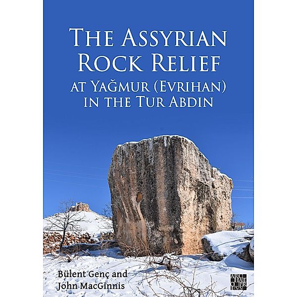 Assyrian Rock Relief at Yagmur (Evrihan) in the Tur Abdin, Bulent Genc, John Macginnis