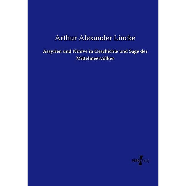 Assyrien und Ninive in Geschichte und Sage der Mittelmeervölker, Arthur Alexander Lincke