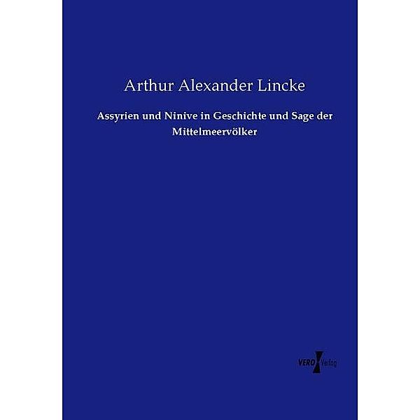 Assyrien und Ninive in Geschichte und Sage der Mittelmeervölker, Arthur Alexander Lincke