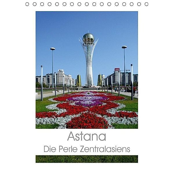Astana - Die Perle Zentralasiens (Tischkalender 2018 DIN A5 hoch), Inna Ernst