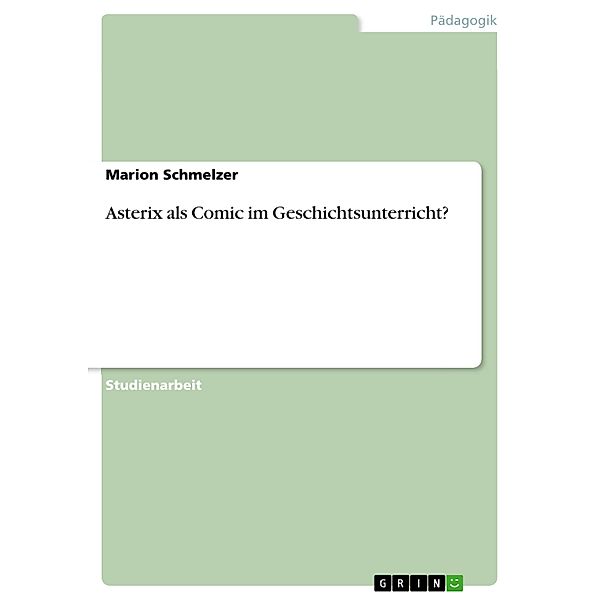 Asterix als Comic im Geschichtsunterricht?, Marion Schmelzer