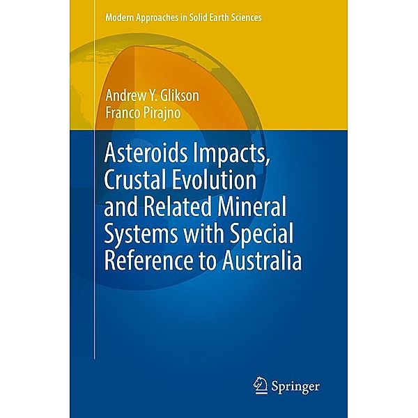 Asteroids Impacts, Crustal Evolution and Related Mineral Systems with Special Reference to Australia / Modern Approaches in Solid Earth Sciences Bd.14, Andrew Y. Glikson, Franco Pirajno