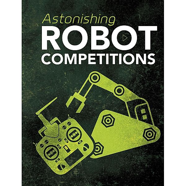 Astonishing Robot Competitions, John R. Baker