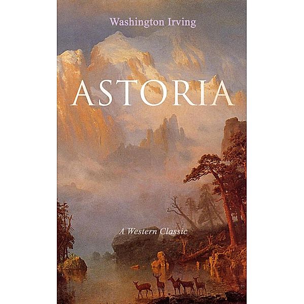 ASTORIA (A Western Classic), Washington Irving