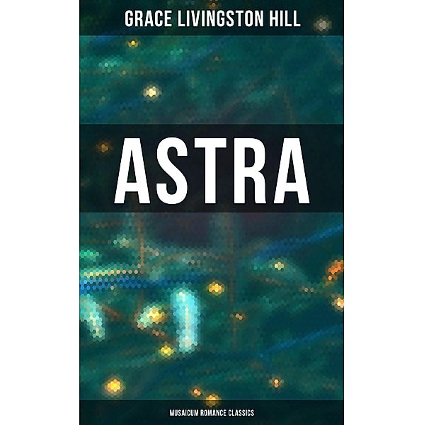 Astra (Musaicum Romance Classics), Grace Livingston Hill