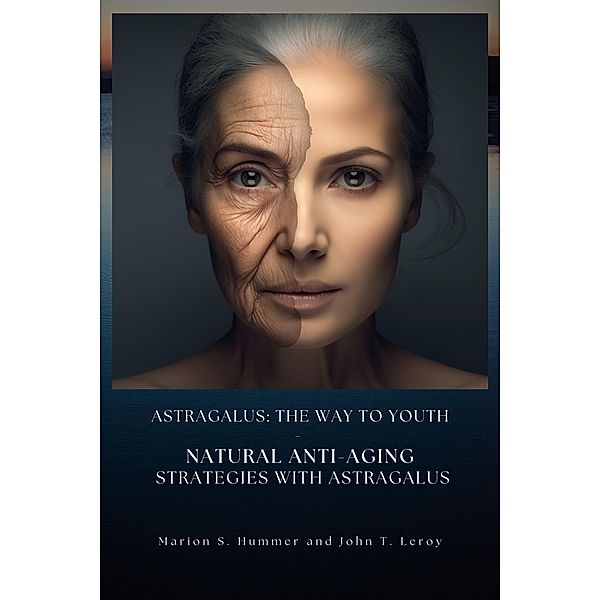 Astragalus: The way to youth - Natural anti-aging strategies with Astragalus, Hummer S., Leroy T.