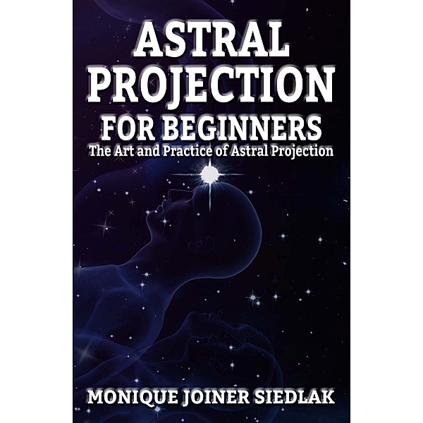 Astral Projection for Beginners (Spiritual Growth and Personal Development, #2) / Spiritual Growth and Personal Development, Monique Joiner Siedlak