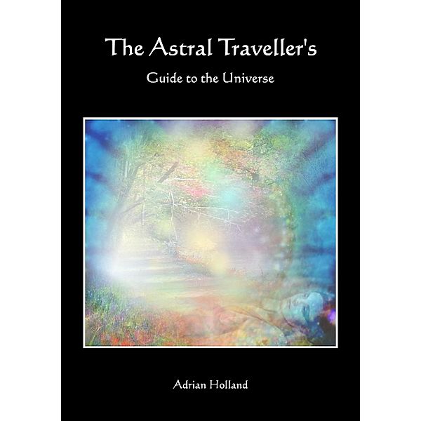 Astral Traveller's Guide to the Universe / Adrian Holland, Adrian Holland