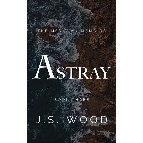 Astray (The Meridian Memoirs, #3) / The Meridian Memoirs, J. S. Wood