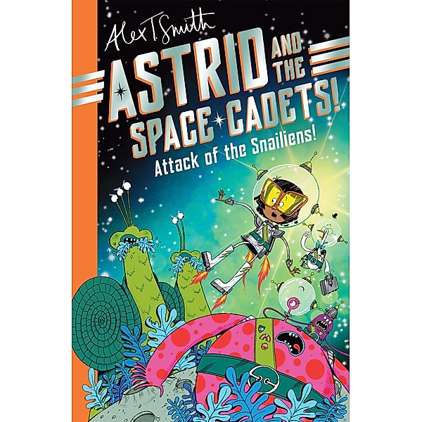 Astrid and the Space Cadets: Attack of the Snailiens!, Alex T. Smith