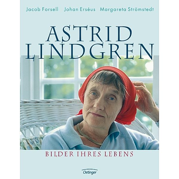 Astrid Lindgren. Bilder ihres Lebens, Jacob Forsell, Johan Erséus, Margareta Strömstedt