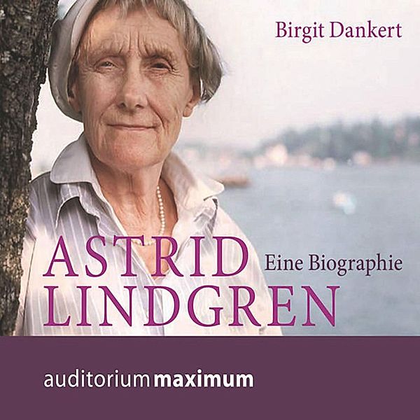 Astrid Lindgren - Eine Biographie (Ungekürzt), Birgit Dankert