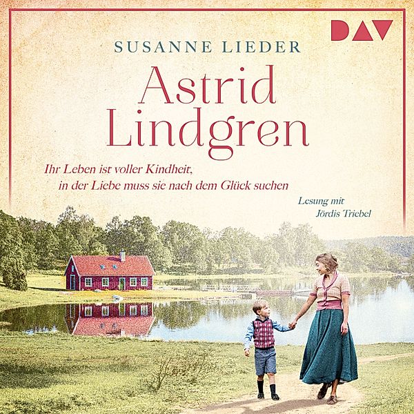 Astrid Lindgren. Ihr Leben ist voller Kindheit, in der Liebe muss sie nach dem Glück suchen, Susanne Lieder