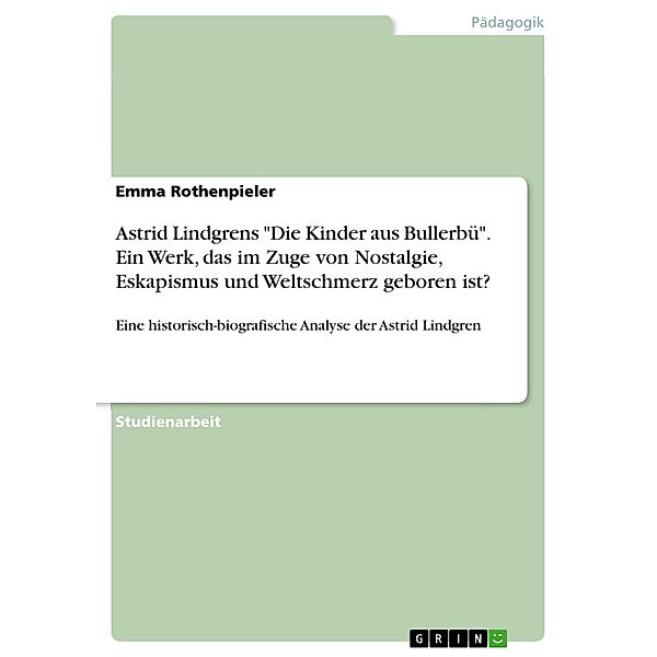 Astrid Lindgrens Die Kinder aus Bullerbü. Ein Werk, das im Zuge von Nostalgie, Eskapismus und Weltschmerz geboren ist?, Emma Rothenpieler