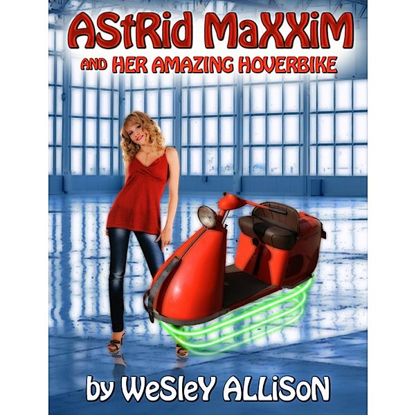 Astrid Maxxim and her Amazing Hoverbike / Wesley Allison, Wesley Allison