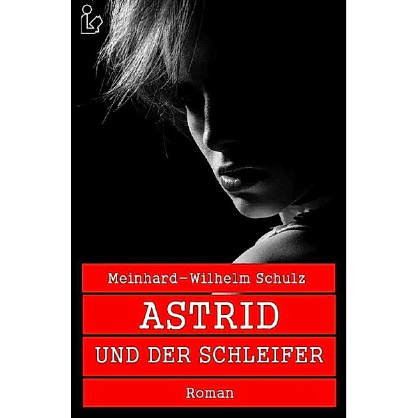 ASTRID UND DER SCHLEIFER, Meinhard-Wilhelm Schulz