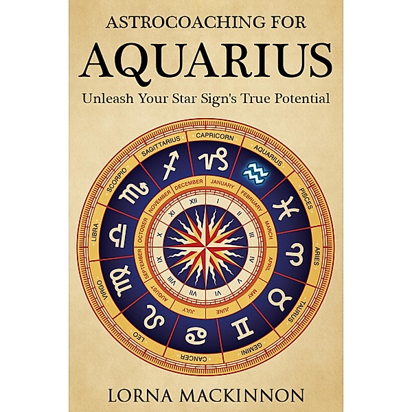 AstroCoaching For Aquarius - Unleash Your Star Sign's True Potential (AstroCoaching - Unleash Your Star Sign's True Potential, #9) / AstroCoaching - Unleash Your Star Sign's True Potential, Lorna Mackinnon