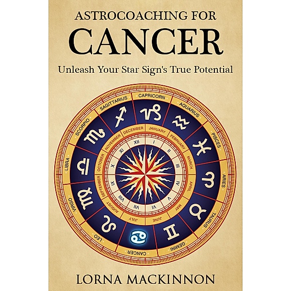 AstroCoaching For Cancer - Unleash Your Star Sign's True Potential (AstroCoaching - Unleash Your Star Sign's True Potential, #11) / AstroCoaching - Unleash Your Star Sign's True Potential, Lorna Mackinnon