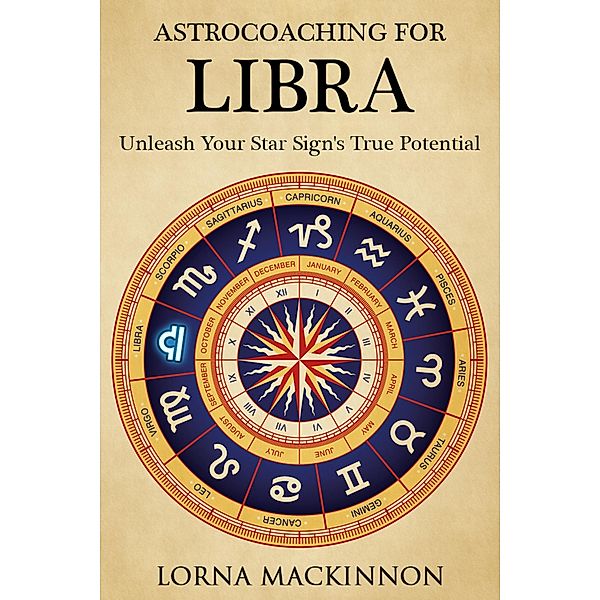 AstroCoaching For Libra - Unleash Your Star Sign's True Potential (AstroCoaching - Unleash Your Star Sign's True Potential, #7) / AstroCoaching - Unleash Your Star Sign's True Potential, Lorna Mackinnon