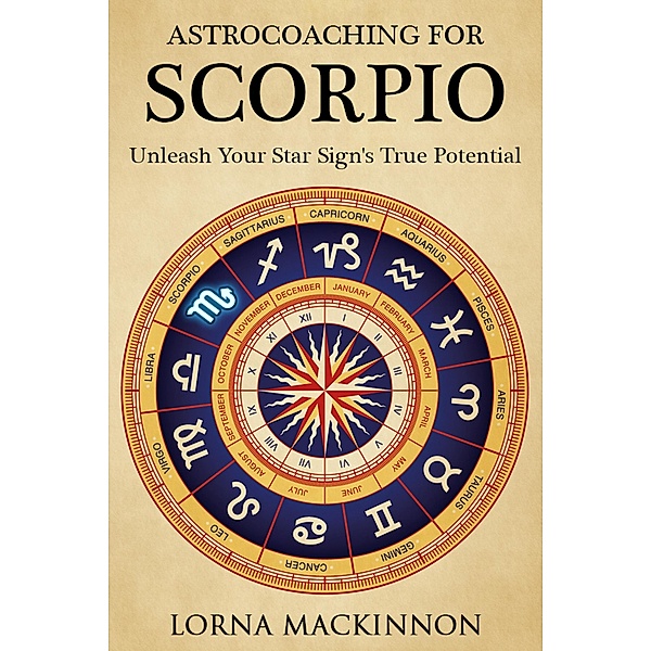 AstroCoaching For Scorpio - Unleash Your Star Sign's True Potential (AstroCoaching - Unleash Your Star Sign's True Potential, #8) / AstroCoaching - Unleash Your Star Sign's True Potential, Lorna Mackinnon