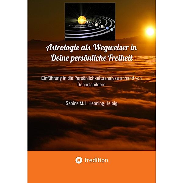 Astrologie als Wegweiser in Deine persönliche Freiheit, Sabine M. I. Henning-Helbig
