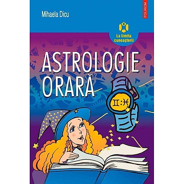 Astrologie orara: horoscopul întrebarilor despre dragoste, succes, bani ¿i orice alt lucru care ne preocupa / Hexagon, Mihaela Dicu