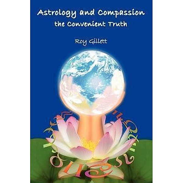 Astrology and Compassion the Convenient Truth, Roy Gillett