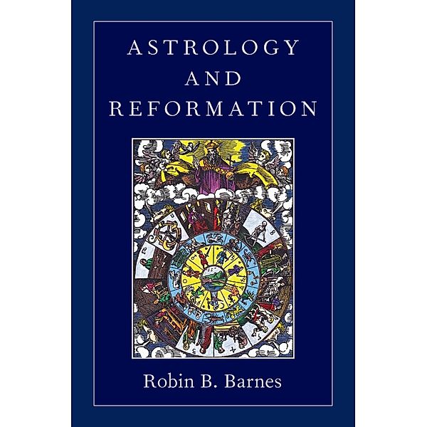 Astrology and Reformation, Robin B. Barnes
