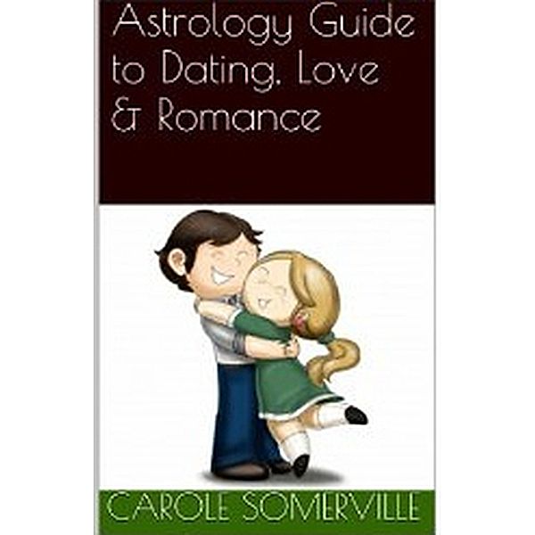 Astrology Guide to Dating, Love & Romance, Carole Somerville
