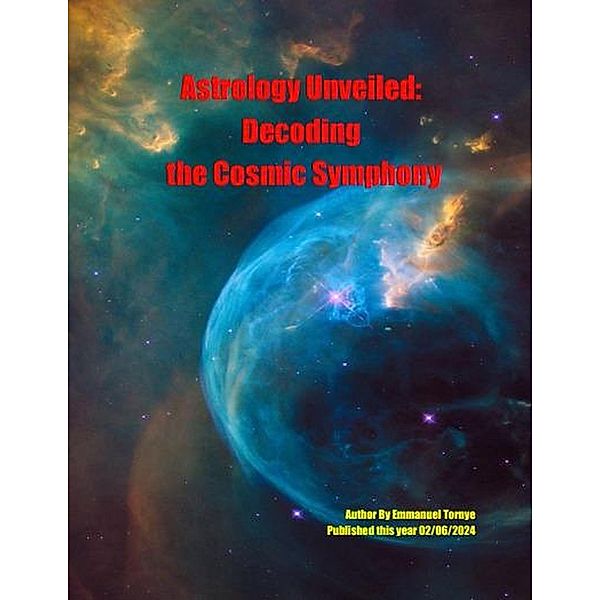Astrology Unveiled Decoding the cosmic symphony, Emmanuel Tornye