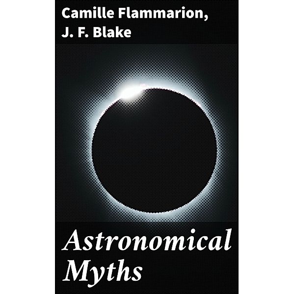 Astronomical Myths, Camille Flammarion, J. F. Blake