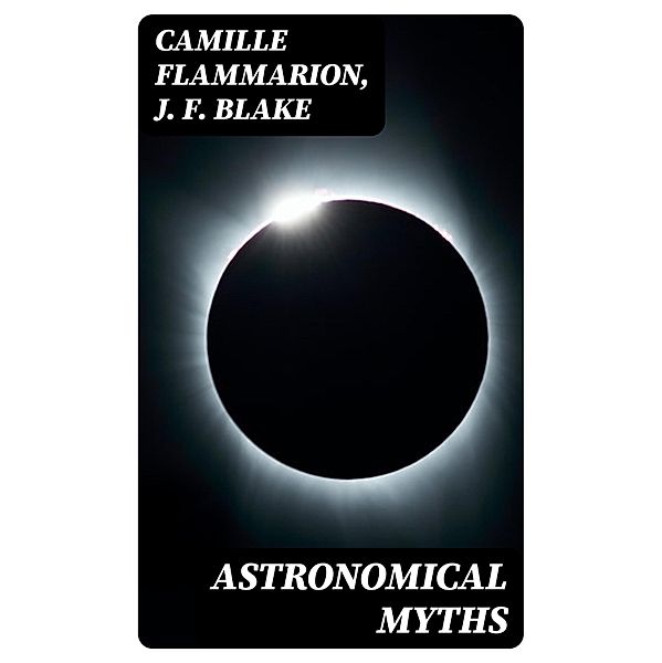 Astronomical Myths, Camille Flammarion, J. F. Blake